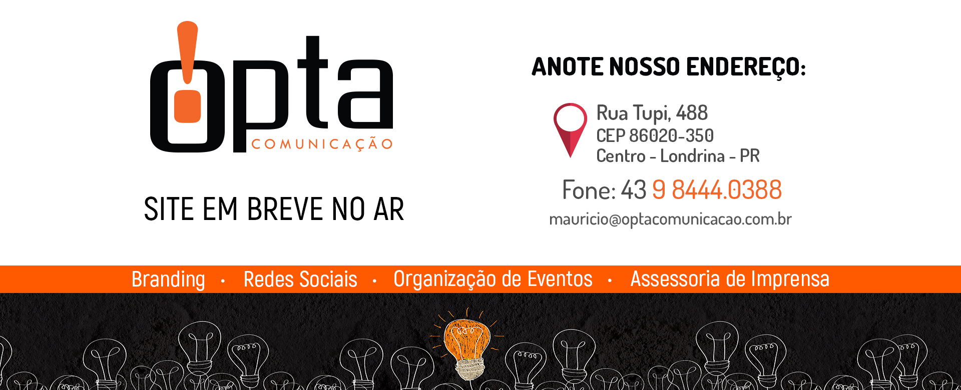 Opta Comunicação - Rua Tupi, 488 - Centro, CEP 86020-350 - Londrina - PR - Fone 43 9 8444-0388 - mauricio@optacomunicacao.com.br